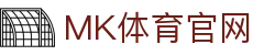 MK体育App官网入口 - 安卓/iOS官方下载